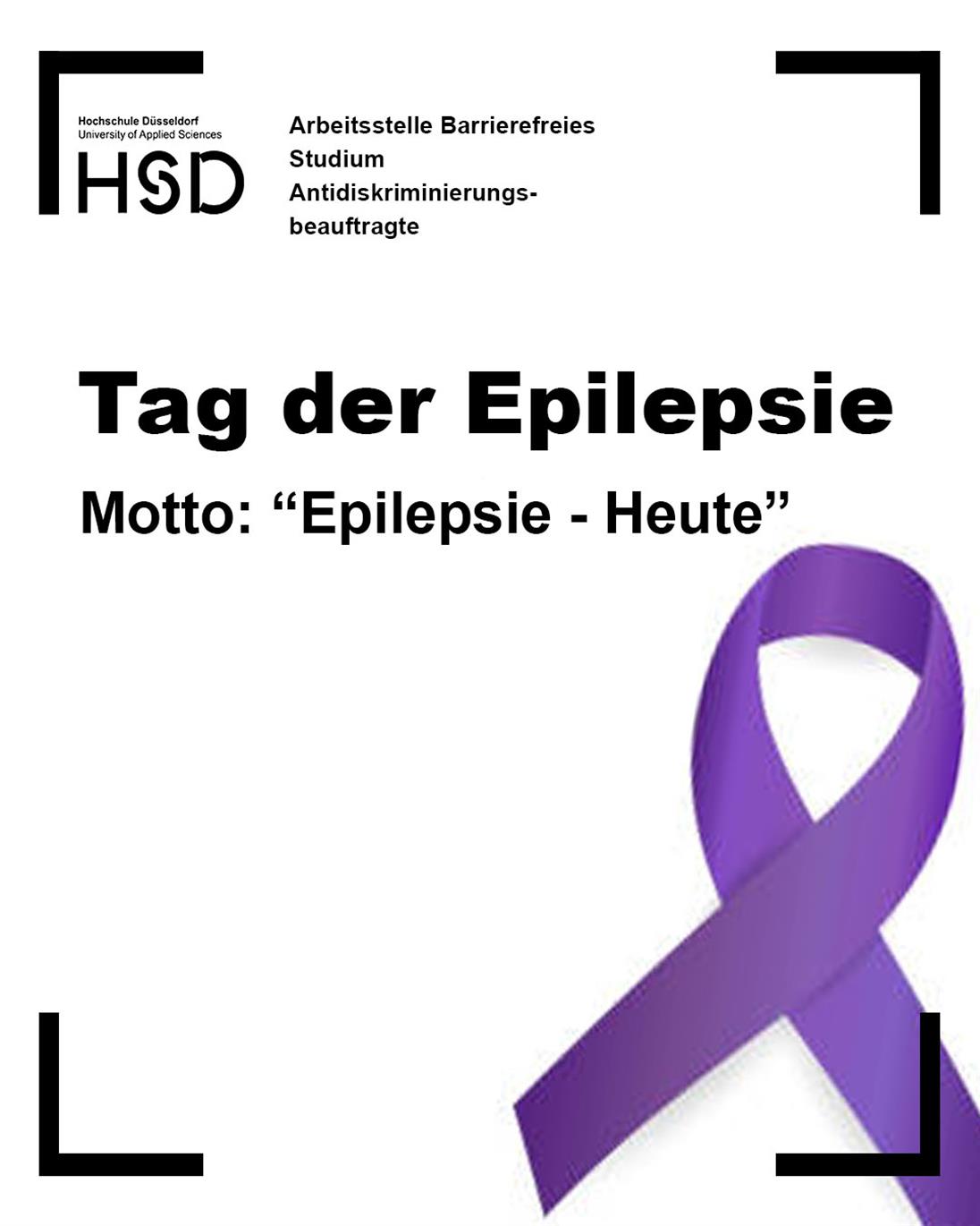 Bild zum Posting „Tag der Epilepsie“ der Hochschule Düsseldorf. Oben links ist das Logo der HSD (Hochschule Düsseldorf – University of Applied Sciences) mit dem Text „Arbeitsstelle Barrierefreies Studium und Antidiskriminierungsbeauftragte“. In der Mitte steht in großer schwarzer Schrift: „Tag der Epilepsie“. Darunter das Motto in Anführungszeichen: „Epilepsie - Heute“. Rechts unten befindet sich eine lila Schleife – das Symbol für Epilepsie-Bewusstsein. Die Ecken des Beitrags sind mit schwarzen eckigen Elementen umrandet, die an Foto-Rahmen erinnern. Der Hintergrund ist weiß, die Gestaltung schlicht und kontrastreich. 